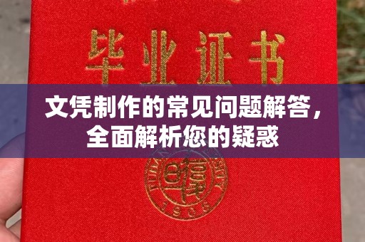 岱岳文凭制作的常见问题解答，全面解析您的疑惑