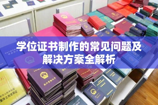 岱岳学位证书制作的常见问题及解决方案全解析