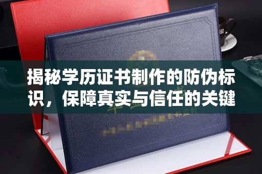 岱岳揭秘学历证书制作的防伪标识，保障真实与信任的关键
